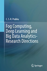 Fog Computing, Deep Learning and Big Data Analytics-Research Directions - C.S.R. Prabhu - E-Book