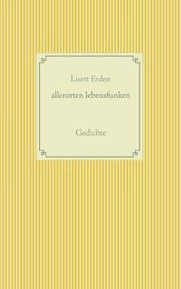 allerorten lebensfunken - Lisett Erden - E-Book