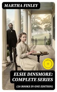 Elsie Dinsmore: Complete Series (28 Books in One Edition) - Martha Finley - E-Book