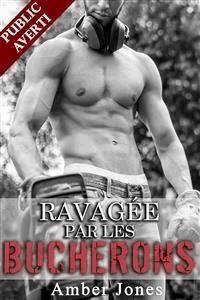 Ravagée par des Bucherons - Amber Jones - E-Book