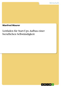 Leitfaden für Start-Ups. Aufbau einer beruflichen Selbständigkeit - Manfred Maurer - E-Book