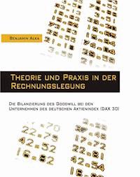 Theorie und Praxis in der Rechnungslegung - Benjamin Alka - E-Book