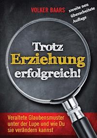 Trotz Erziehung erfolgreich - Volker Baars - E-Book