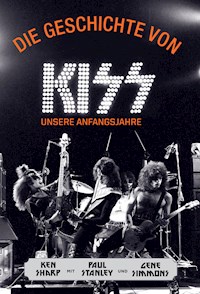 Die Geschichte von KISS - Ken Sharp - E-Book
