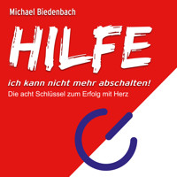 HILFE ich kann nicht mehr abschalten! - Die acht Schlüssel zu Erfolg mit Herz (Ungekürzt) - Michael Biedenbach - Hörbuch