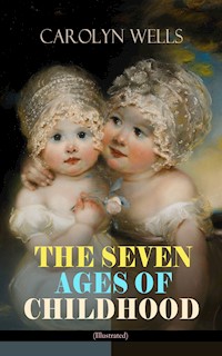 THE SEVEN AGES OF CHILDHOOD (Illustrated) - Carolyn Wells - E-Book