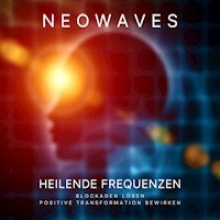 Neowaves Heilende Frequenzen: Blockaden lösen, positive Transformation bewirken - Neowaves Heilende Frequenzen - Hörbuch