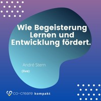Wie Begeisterung Lernen und Entwicklung fördert - Schule, Erziehung und Lernen neu denken - Alternative Konzepte - Co-Creare - Hörbuch