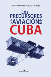 Los precursores de la aviación en Cuba - Rolando A. Marrón Duque de Estrada - E-Book