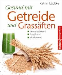 Gesund mit Getreide und Grassäften - Katrin Lüdtke - E-Book