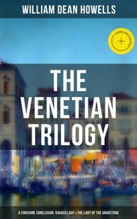 THE VENETIAN TRILOGY: A Foregone Conclusion, Ragged Lady & The Lady of the Aroostook - William Dean Howells - E-Book