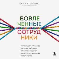 Вовлеченные сотрудники. Как создать команду. которая работает с полной отдачей и достигает высоких результатов - Анна Егорова - Hörbuch