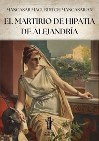 El Martirio de Hipatia de Alejandría - Mangasar Magurditch Mangasarian - E-Book