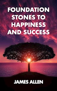 Foundation stones to happiness and success - James Allen - E-Book
