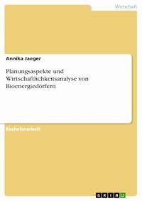 Planungsaspekte und Wirtschaftlichkeitsanalyse von Bioenergiedörfern - Annika Jaeger - E-Book