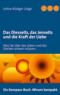 Das Diesseits, das Jenseits und die Kraft der Liebe - Lothar-Rüdiger Lütge - E-Book