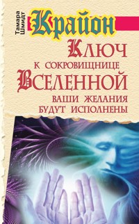 Крайон. Ключ к сокровищнице Вселенной. Ваши желания будут исполнены - Тамара Шмидт - E-Book