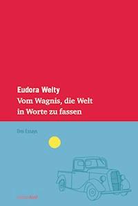 Vom Wagnis, die Welt in Worte zu fassen - Eudora Welty - E-Book