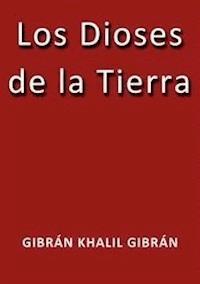 Los dioses de la Tierra - Gibran Khalil Gibran - E-Book