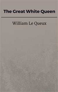 The Great White Queen - William Le Queux - E-Book