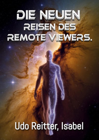 Die NEUEN Reisen des Remote Viewers. - Udo Reitter - E-Book