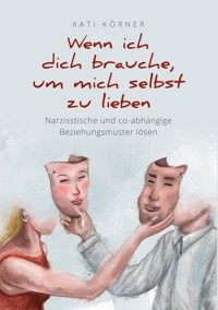 Wenn ich dich brauche, um mich selbst zu lieben - Kati Körner - E-Book