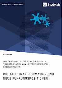 Digitale Transformation und neue Führungspositionen. Wie Chief Digital Officers die digitale Transformation von Unternehmen erfolgreich steuern - Vivien Wika - E-Book