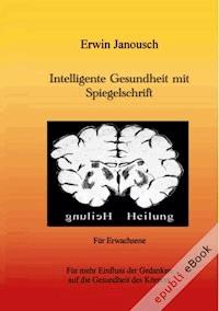 Intelligente Gesundheit mit Spiegelschrift - Erwin Janousch - E-Book