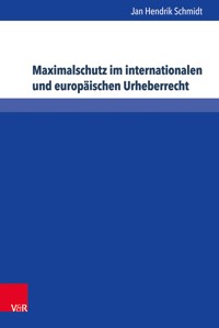 Maximalschutz im internationalen und europäischen Urheberrecht - Jan Hendrik Schmidt - E-Book