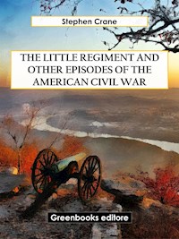 The Little Regiment and Other Episodes of the American Civil War - Stephen Crane - E-Book