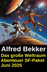 Das große Weltraum Abenteuer SF-Paket Juni 2025 - Alfred Bekker - E-Book