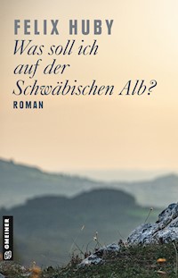 Was soll ich auf der Schwäbischen Alb? - Felix Huby - E-Book
