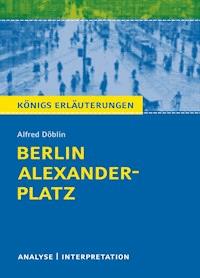 Berlin Alexanderplatz. Königs Erläuterungen. - Alfred Döblin - E-Book