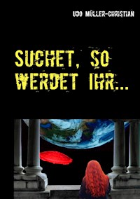 Suchet, so werdet Ihr ... - Udo Müller-Christian - E-Book