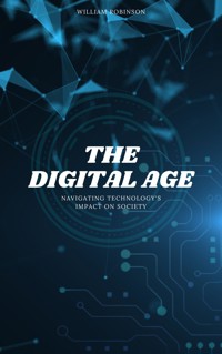 The Digital Age: Navigating Technology's Impact On Society - William Robinson - E-Book