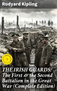 THE IRISH GUARDS: The First & the Second Battalion in the Great War (Complete Edition) - Rudyard Kipling - E-Book