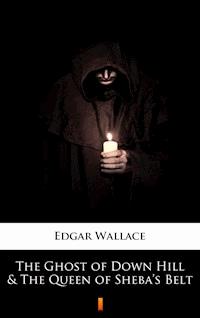 The Ghost of Down Hill & The Queen of Sheba’s Belt - Edgar Wallace - E-Book