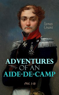 Adventures of an Aide-de-Camp (Vol. 1-3) - James Grant - E-Book