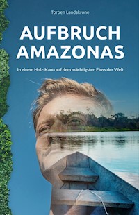Aufbruch Amazonas - Torben Landskrone - E-Book