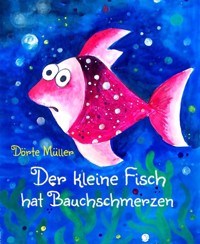 Der kleine Fisch hat Bauchschmerzen - Dörte Müller - E-Book