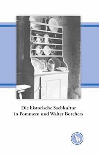Die historische Sachkultur in Pommern und Walter Borchers - Kurt Dröge - E-Book