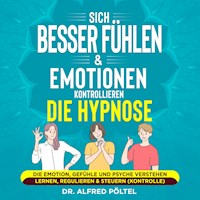Sich besser fühlen & Emotionen kontrollieren - die Hypnose - Dr. Alfred Pöltel - Hörbuch