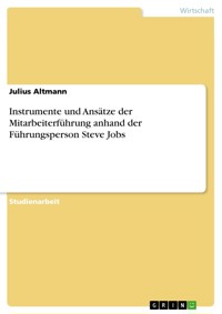 Instrumente und Ansätze der Mitarbeiterführung anhand der Führungsperson Steve Jobs - Julius Altmann - E-Book