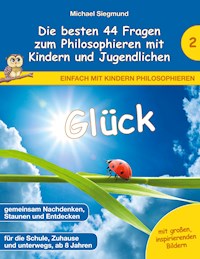 Glück - Die besten 44 Fragen zum Philosophieren mit Kindern und Jugendlichen - Michael Siegmund - E-Book