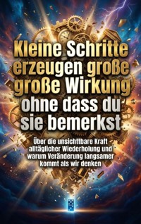Kleine Schritte erzeugen große Wirkung ohne dass du sie bemerkst - Miriam Brandt - E-Book
