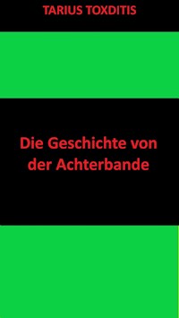 Die Geschichte von der Achterbande - Tarius Toxditis - E-Book