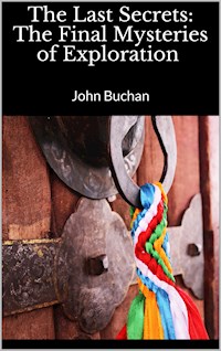 The Last Secrets: The Final Mysteries of Exploration - John Buchan - E-Book