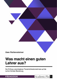 Was macht einen guten Lehrer aus? Der Einfluss verschiedener Persönlichkeitsmerkmale auf die Lehrer-Schüler-Beziehung - Uwe Rottensteiner - E-Book
