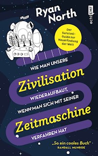 Wie man unsere Zivilisation wieder aufbaut, wenn man sich mit seiner Zeitmaschine verfahren hat - North Ryan - E-Book