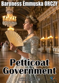 Petticoat Government - Baroness Emmuska Orczy - E-Book